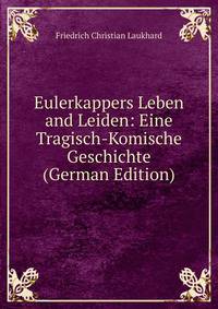 Eulerkappers Leben and Leiden: Eine Tragisch-Komische Geschichte (German Edition)