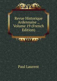 Revue Historique Ardennaise ., Volume 19 (French Edition)