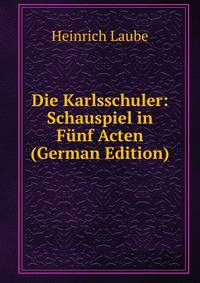 Die Karlsschuler: Schauspiel in Funf Acten (German Edition)