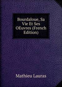 Bourdaloue, Sa Vie Et Ses OEuvres (French Edition)