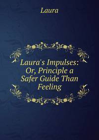 Laura's Impulses: Or, Principle a Safer Guide Than Feeling