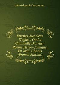 ?trenes Aux Gens D'?glise, Ou La Chandelle D'arras,: Poeme H?roi-Comique, En Xviii. Chants (French Edition)
