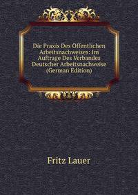 Die Praxis Des Offentlichen Arbeitsnachweises: Im Auftrage Des Verbandes Deutscher Arbeitsnachweise (German Edition)