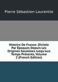 Histoire De France: Divis?e Par ?poques Depuis Les Origines Gauloises Jusqu'aux Temps Pr?sents, Volume 2 (French Edition)