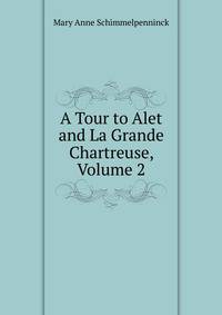 A Tour to Alet and La Grande Chartreuse, Volume 2