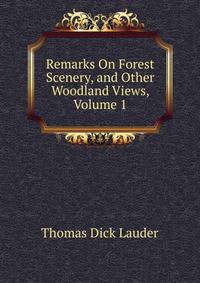 Remarks On Forest Scenery, and Other Woodland Views, Volume 1