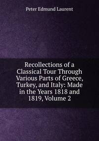 Recollections of a Classical Tour Through Various Parts of Greece, Turkey, and Italy: Made in the Years 1818 and 1819, Volume 2