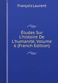 ?tudes Sur L'histoire De L'humanit?, Volume 6 (French Edition)