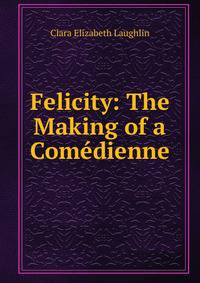 Felicity: The Making of a Comedienne