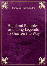Highland Rambles, and Long Legends to Shorten the Way