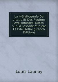 La M?tallog?nie De L'italie Et Des Regions Avoisinantes: Notes Sur La Toscane Mini?re Et L'?le D'elbe (French Edition)