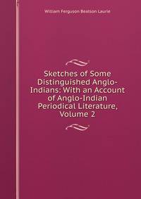 Sketches of Some Distinguished Anglo-Indians: With an Account of Anglo-Indian Periodical Literature, Volume 2
