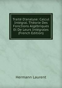 Trait? D'analyse: Calcul Int?gral. Th?orie Des Fonctions Alg?briques Et De Leurs Int?grales (French Edition)