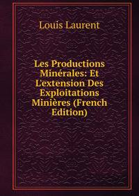 Les Productions Min?rales: Et L'extension Des Exploitations Mini?res (French Edition)