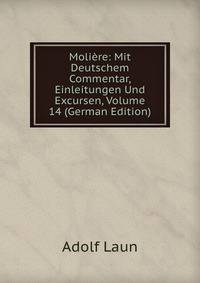 Moliere: Mit Deutschem Commentar, Einleitungen Und Excursen, Volume 14 (German Edition)