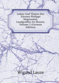 Leben Und Thaten Des Fursten Philippi Magnanimi, Landgraffen Zu Hessen, Volume 2 (German Edition)