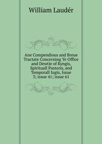 Ane Compendious and Breue Tractate Concerning Ye Office and Dewtie of Kyngis, Spirituall Pastoris, and Temporall Iugis, Issue 3; issue 41; issue 61