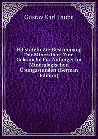 Hilfstafeln Zur Bestimmung Der Mineralien: Zum Gebrauche Fur Anfanger Im Mineralogischen Ubungsstunden (German Edition)