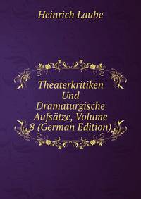 Theaterkritiken Und Dramaturgische Aufsatze, Volume 8 (German Edition)