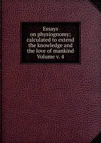 Essays on physiognomy; calculated to extend the knowledge and the love of mankind Volume v. 4