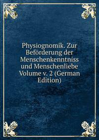 Physiognomik. Zur Beforderung der Menschenkenntniss und Menschenliebe Volume v. 2 (German Edition)