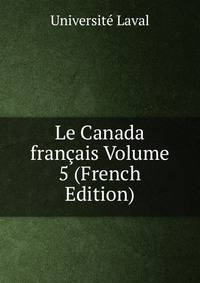 Le Canada francais Volume 5 (French Edition)