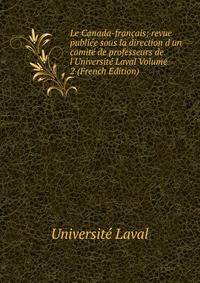 Le Canada-fran?ais; revue publi?e sous la direction d'un comit? de professeurs de l'Universit? Laval Volume 2 (French Edition)