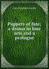 Puppets of fate; a drama in four acts and a prologue