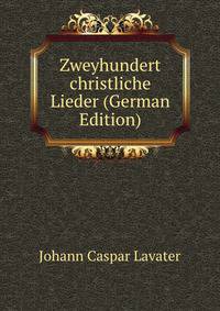 Zweyhundert christliche Lieder (German Edition)