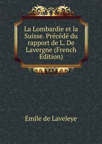 La Lombardie et la Suisse. Precede du rapport de L. De Lavergne (French Edition)
