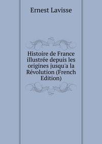 Histoire de France illustr?e depuis les origines jusqu'a la R?volution (French Edition)