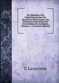 Die Medaillen Und Gedachtniszeichen Der Deutschen Hochschulen: Ein Beitrag Zur Geschichte Der Universitaten Deutschlands, Volumes 1-2 (German Edition)
