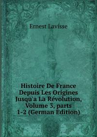 Histoire De France Depuis Les Origines Jusqu'a La R?volution, Volume 3, parts 1-2 (German Edition)
