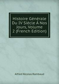 Histoire Generale Du IV Siecle A Nos Jours, Volume 2 (French Edition)