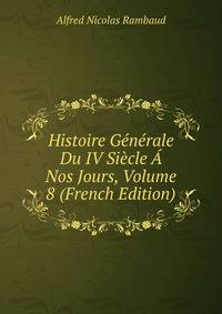 Histoire Generale Du IV Siecle A Nos Jours, Volume 8 (French Edition)