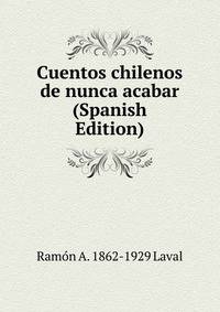 Cuentos chilenos de nunca acabar (Spanish Edition)