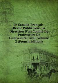 Le Canada-Fran?ais: Revue Publi? Sous La Direction D'un Comit? De Professeurs De L'universit? Laval, Volume 2 (French Edition)