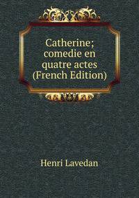Catherine; comedie en quatre actes (French Edition)