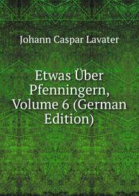 Etwas Uber Pfenningern, Volume 6 (German Edition)