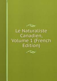 Le Naturaliste Canadien, Volume 1 (French Edition)