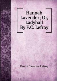 Hannah Lavender; Or, Ladyhall By F.C. Lefroy.