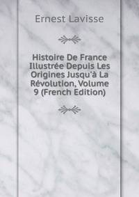 Histoire De France Illustr?e Depuis Les Origines Jusqu'? La R?volution, Volume 9 (French Edition)