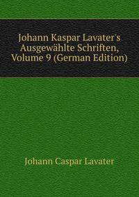 Johann Kaspar Lavater's Ausgew?hlte Schriften, Volume 9 (German Edition)