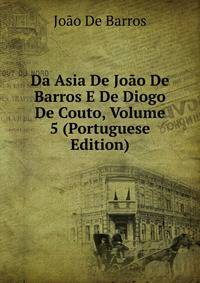 Da Asia De Joao De Barros E De Diogo De Couto, Volume 5 (Portuguese Edition)