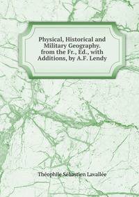 Physical, Historical and Military Geography. from the Fr., Ed., with Additions, by A.F. Lendy