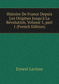 Histoire De France Depuis Les Origines Jusqu'? La R?volution, Volume 5, part 1 (French Edition)