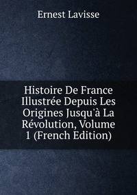 Histoire De France Illustr?e Depuis Les Origines Jusqu'? La R?volution, Volume 1 (French Edition)
