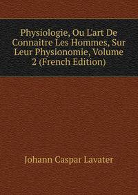 Physiologie, Ou L'art De Connaitre Les Hommes, Sur Leur Physionomie, Volume 2 (French Edition)