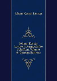 Johann Kaspar Lavater's Ausgew?hlte Schriften, Volume 6 (German Edition)