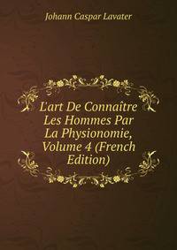 L'art De Conna?tre Les Hommes Par La Physionomie, Volume 4 (French Edition)